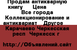 Продам антикварную книгу.  › Цена ­ 5 000 - Все города Коллекционирование и антиквариат » Другое   . Карачаево-Черкесская респ.,Черкесск г.